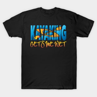 Kayaking Gets Me Wet T-Shirt